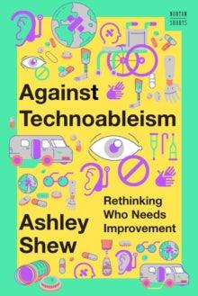 Against Technoableism : Rethinking Who Needs Improvement - MAKES SENSE TO ME