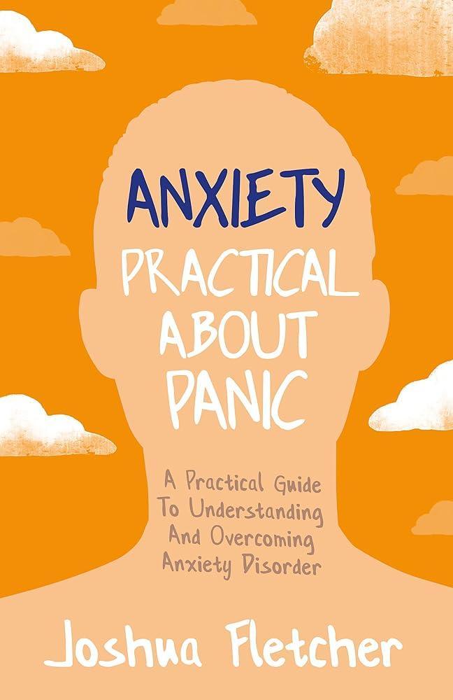 Anxiety: Practical About Panic: A Practical Guide to Understanding and Overcoming Anxiety Disorder - MAKES SENSE TO ME