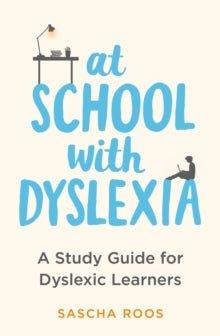 At School with Dyslexia : A Study Guide for Dyslexic Learners - MAKES SENSE TO ME