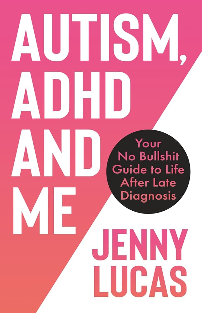 Autism, ADHD and Me: Your No Bullshit Guide to Life After Late Diagnosis - MAKES SENSE TO ME