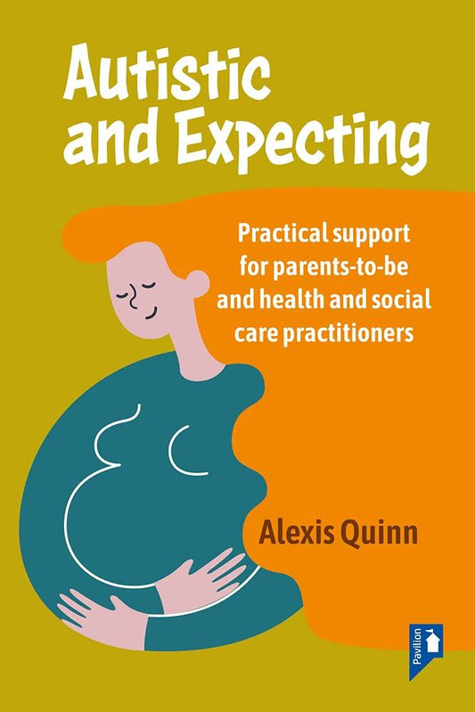 Autistic and Expecting: Practical support for parents to be, and health and social care practitioners - MAKES SENSE TO ME