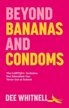 Beyond Bananas and Condoms : The LGBTQIA+ Inclusive Sex Education You Never Got at School - MAKES SENSE TO ME