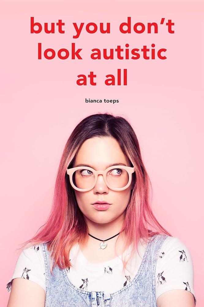 But you don't look autistic at all - MAKES SENSE TO ME