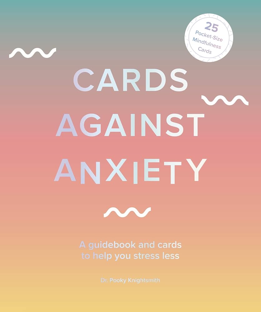 Cards Against Anxiety: A Guidebook and Cards to Help You Stress Less - MAKES SENSE TO ME