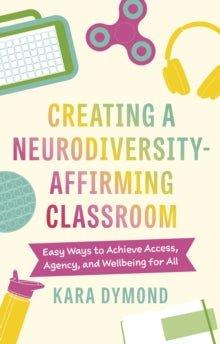 Creating a Neurodiversity-Affirming Classroom: Easy Ways to Achieve Access, Agency and Wellbeing for All - MAKES SENSE TO ME