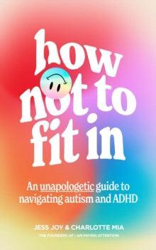 How Not to Fit In : An Unapologetic Guide to Navigating Autism and ADHD - MAKES SENSE TO ME