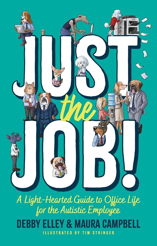 Just the Job!: A Light-Hearted Guide to Office Life for the Autistic Employee - MAKES SENSE TO ME