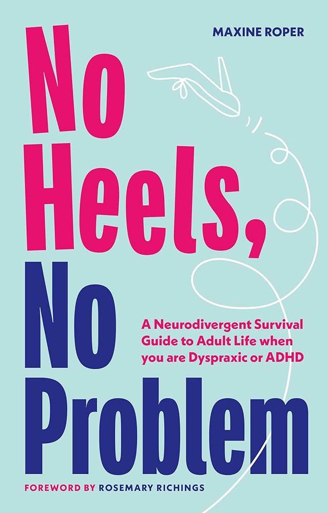 No Heels, No Problem: A Neurodivergent Survival Guide to Adult Life when you are Dyspraxic or ADHD - MAKES SENSE TO ME