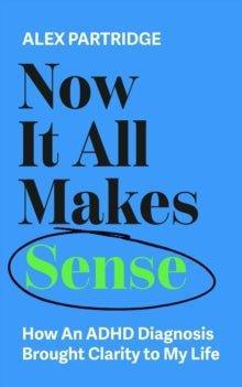 Now It All Makes Sense : How An ADHD Diagnosis Brought Clarity To My Life - MAKES SENSE TO ME
