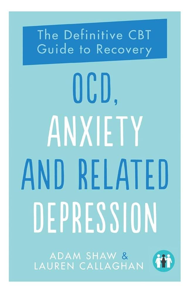 OCD, Anxiety and Related Depression: The Definitive CBT Guide to Recovery - MAKES SENSE TO ME