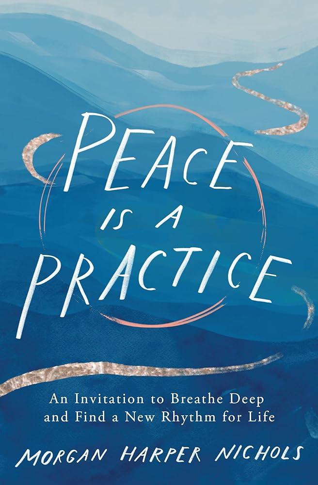 Peace Is a Practice: An Invitation to Breathe Deep and Find a New Rhythm for Life - MAKES SENSE TO ME