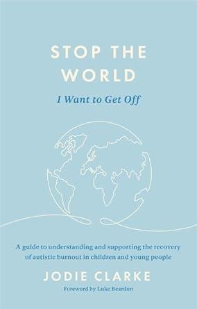 Stop the World I Want to Get Off: A Guide to Understanding and Supporting the Recovery of Autistic Burnout in Children and Young People - MAKES SENSE TO ME