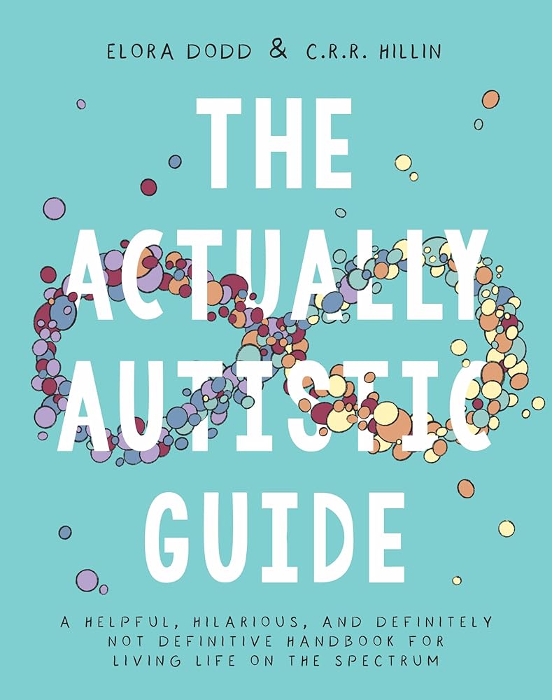 The Actually Autistic Guide: A Helpful, Hilarious, and Definitely Not Definitive Handbook for Living Life On the Spectrum - MAKES SENSE TO ME