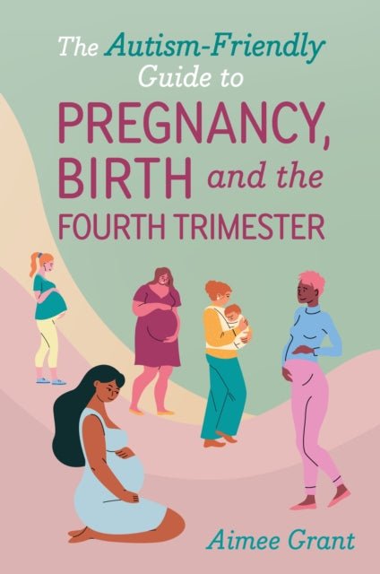 The Autism - Friendly Guide to Pregnancy, Birth and the Fourth Trimester - MAKES SENSE TO ME
