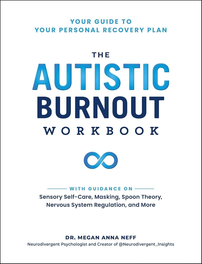 The Autistic Burnout Workbook: Your Guide to Your Personal Recovery Plan - MAKES SENSE TO ME