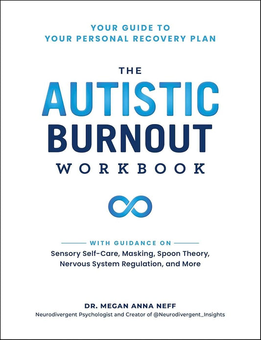 The Autistic Burnout Workbook: Your Guide to Your Personal Recovery Plan - MAKES SENSE TO ME