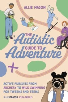 The Autistic Guide to Adventure : Active Pursuits from Archery to Wild Swimming for Tweens and Teens - MAKES SENSE TO ME