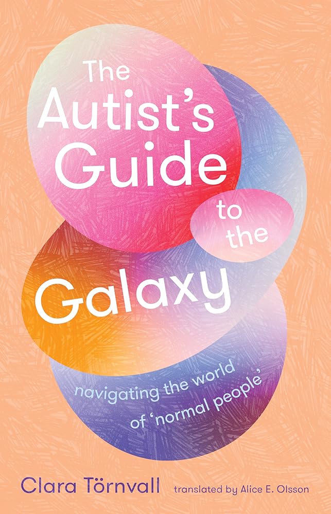 The Autist’s Guide to the Galaxy: navigating the world of ‘normal people’ - MAKES SENSE TO ME