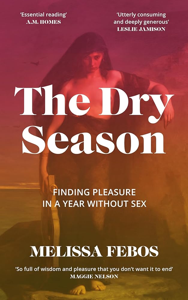 The Dry Season: Finding Pleasure in a Year Without Sex - MAKES SENSE TO ME