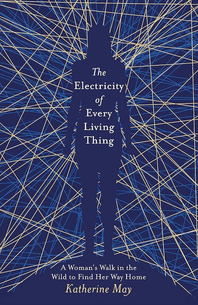 The Electricity of Every Living Thing: A Woman’s Walk in the Wild to Find Her Way Home - MAKES SENSE TO ME