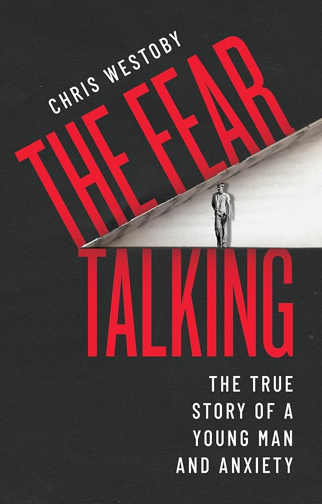 The Fear Talking: The True Story of a Young Man and Anxiety - MAKES SENSE TO ME
