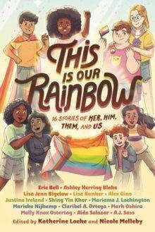This Is Our Rainbow : 16 Stories of Her, Him, Them, and Us - MAKES SENSE TO ME