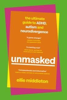 UNMASKED : The Ultimate Guide to ADHD, Autism and Neurodivergence - MAKES SENSE TO ME