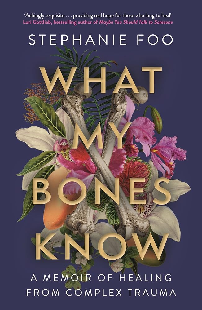 What My Bones Know : A Memoir of Healing from Complex Trauma - MAKES SENSE TO ME