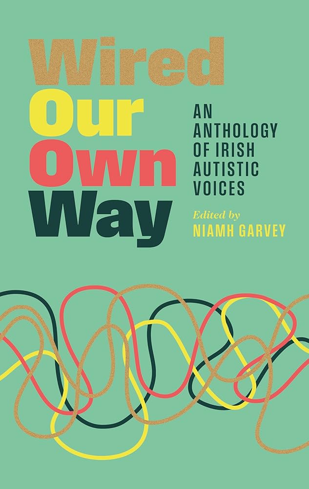 Wired Our Own Way: An Anthology of Irish Autistic Voices - MAKES SENSE TO ME