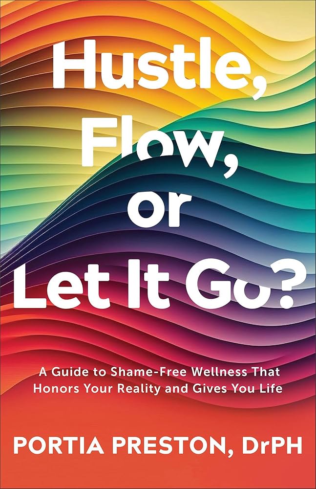 Hustle, Flow, or Let It Go?: A Guide to Shame-Free Wellness That Honors Your Reality and Gives You Life (Self-Care for Everyone, Prevent Burnout, Overcome Stress) cover image
