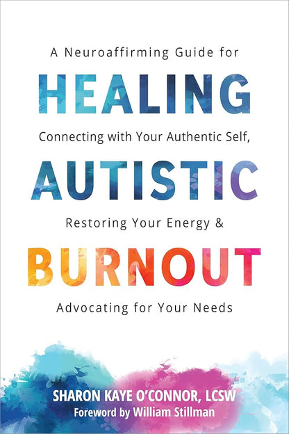 Healing Autistic Burnout: A Neuroaffirming Guide for Connecting with Your Authentic Self, Restoring Your Energy, and Advocating for Your Needs cover image