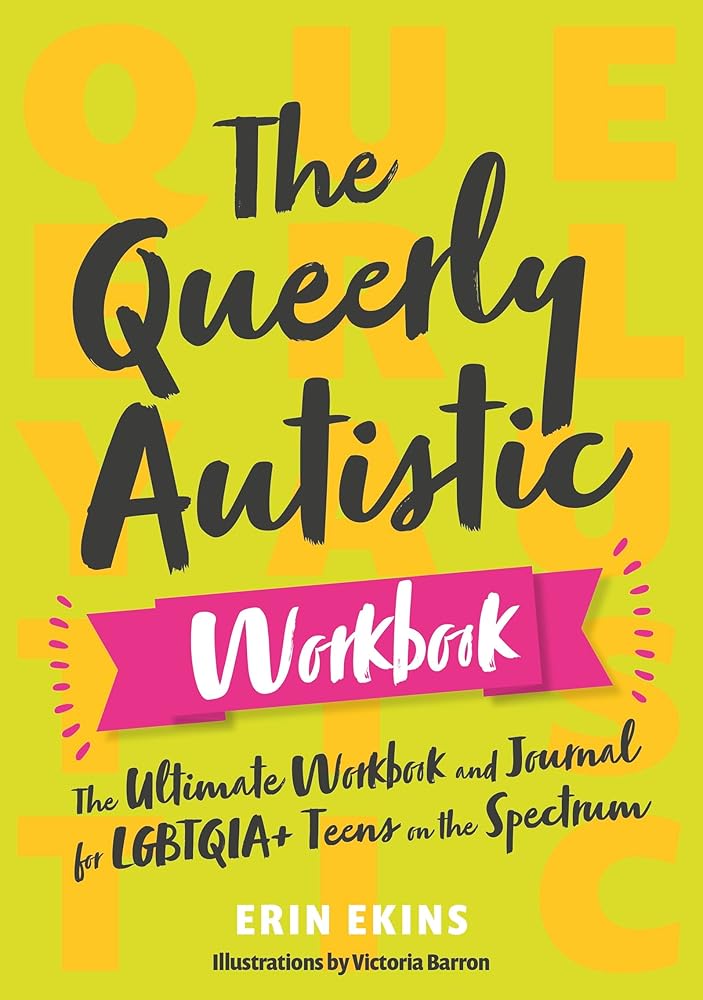 The Queerly Autistic Workbook: The Ultimate Workbook and Journal for LGBTQIA+ Teens on the Spectrum cover image