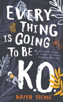 Everything Is Going to Be K.O. : An illustrated memoir of living with specific learning difficulties