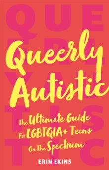 Queerly Autistic : The Ultimate Guide For LGBTQIA+ Teens On The Spectrum