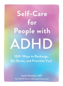 Self-Care for People with ADHD : 100+ Ways to Recharge, De-Stress, and Prioritize You!