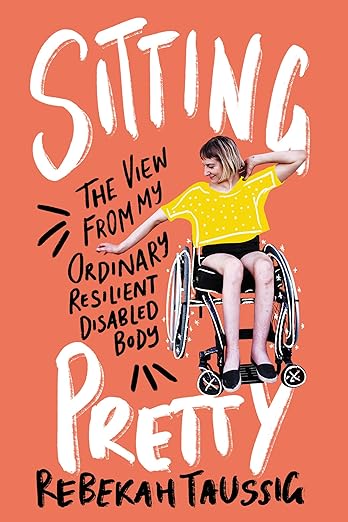 Sitting Pretty : The View from My Ordinary Resilient Disabled Body