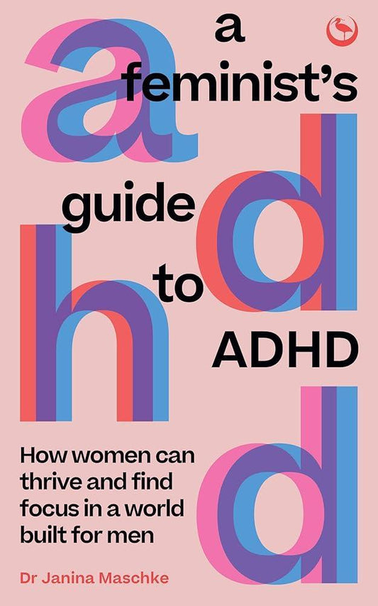 A Feminist's Guide to ADHD: How women can thrive and find focus in a world built for men (POS) - MAKES SENSE TO ME  