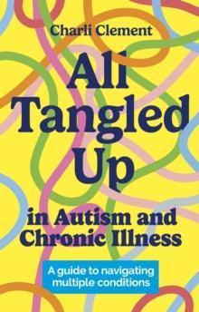 All Tangled Up in Autism and Chronic Illness : A guide to navigating multiple conditions - MAKES SENSE TO ME