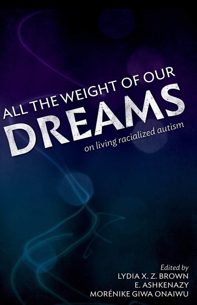 All the Weight of Our Dreams: On Living Racialized Autism - MAKES SENSE TO ME