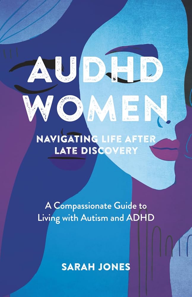 AuDHD Women: Navigating Life After Late Discovery: A Compassionate Guide to Living with Autism and ADHD - MAKES SENSE TO ME
