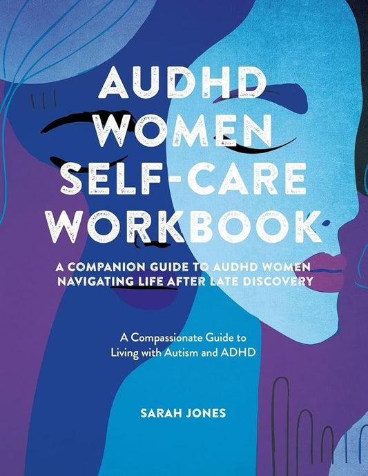 AuDHD Women Self - Care Workbook: A Companion Guide to AuDHD Women: Navigating Life After Late Discovery: A Compassionate Guide to Living with Autism and ADHD - MAKES SENSE TO ME