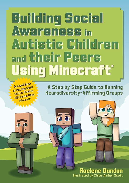 Building Social Awareness in Autistic Children and their Peers Using Minecraft®: A Step by Step Guide to Running Neurodiversity - Affirming Groups (Revised Edition) - MAKES SENSE TO ME