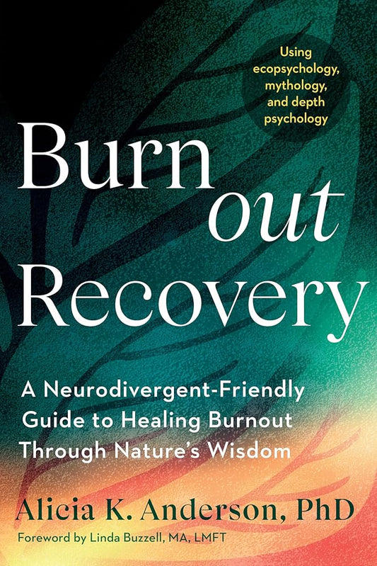 Burnout Recovery: A Neurodivergent - Friendly Guide to Healing Burnout Through Nature's Wisdom - Using ecopsychology, mythology, and depth psychology - MAKES SENSE TO ME