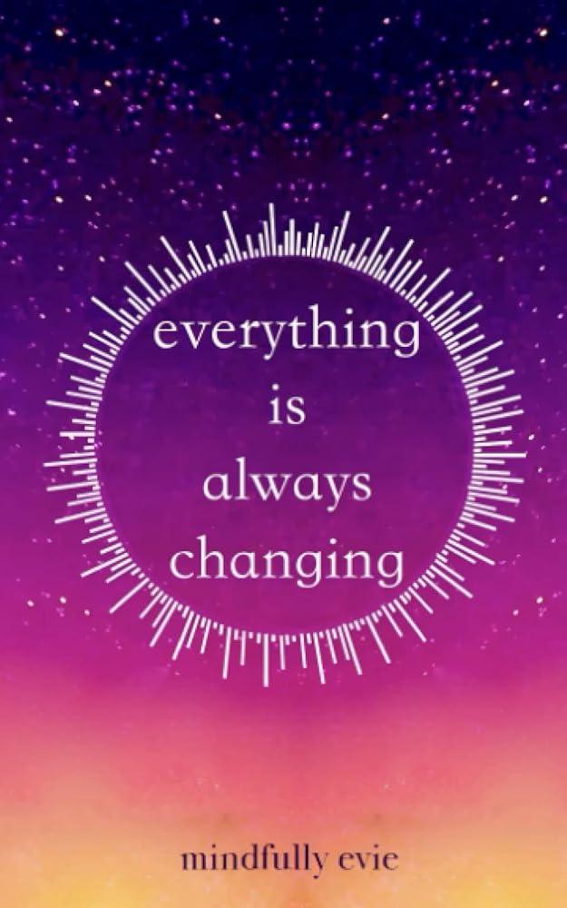 Everything is Always Changing - MAKES SENSE TO ME