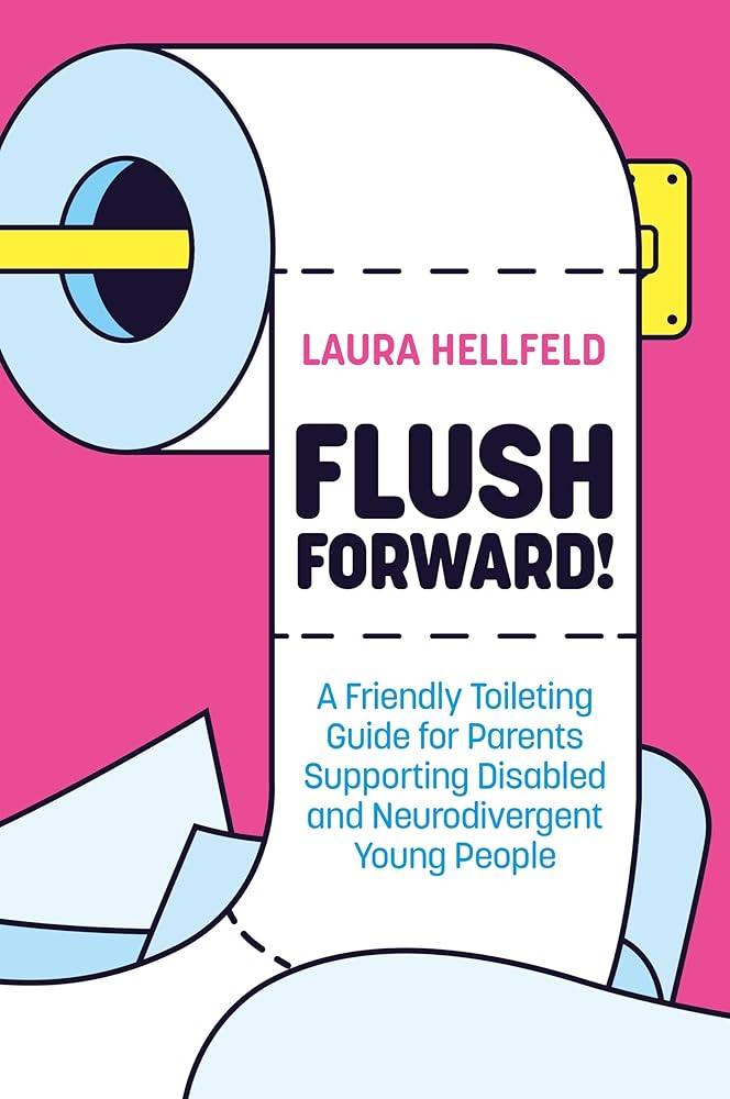 Flush Forward!: A Friendly Toileting Guide for Parents Supporting Disabled and Neurodivergent Young People - MAKES SENSE TO ME