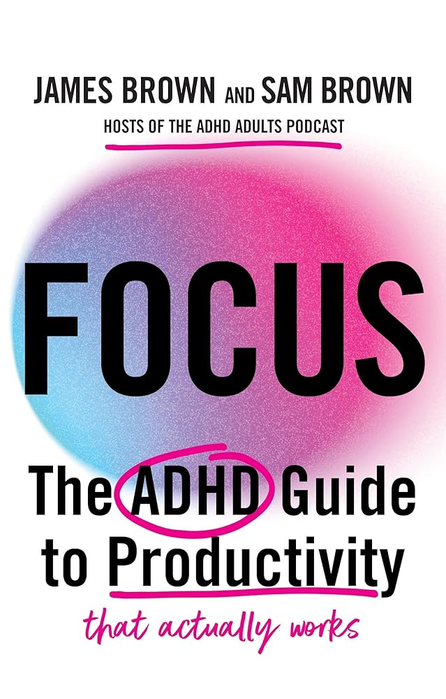 Focus: The ADHD guide to productivity *that actually works* - MAKES SENSE TO ME