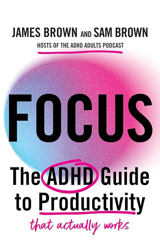 Focus: The ADHD guide to productivity *that actually works* - MAKES SENSE TO ME