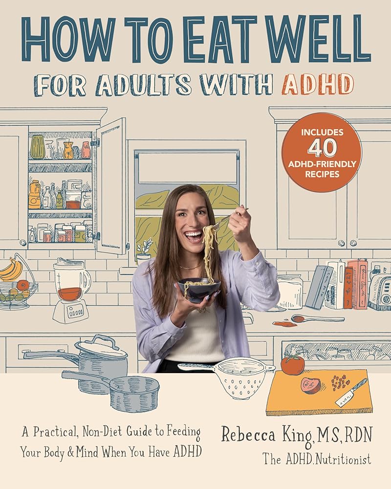 How to Eat Well for Adults with ADHD: A Practical, Non - Diet Guide to Feeding Your Body & Mind When You Have ADHD - MAKES SENSE TO ME