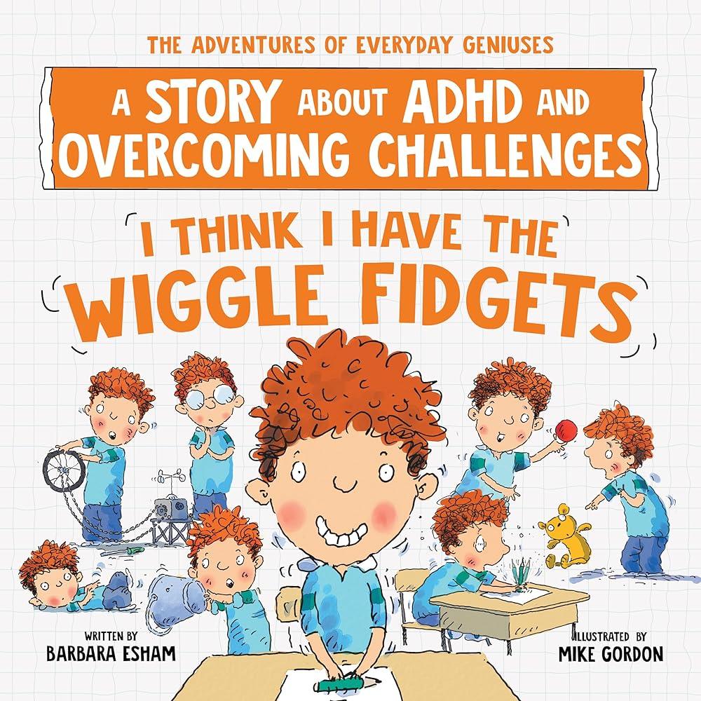 I Think I Have the Wiggle Fidgets: A Story about ADHD and Overcoming Challenges (The Adventures of Everyday Geniuses) - MAKES SENSE TO ME