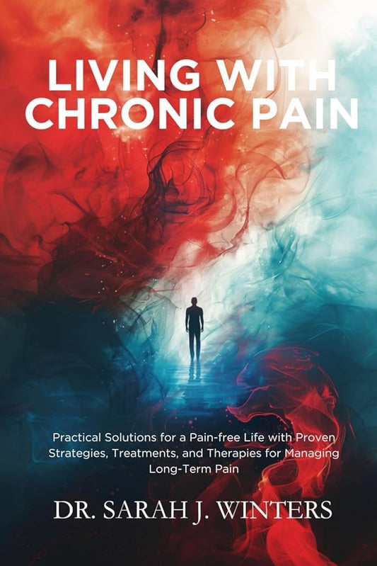 Living with Chronic Pain: Practical Solutions for a Pain - free Life with Proven Strategies, Treatments, and Therapies for Managing Long - Term Pain - MAKES SENSE TO ME